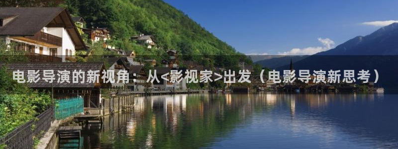 国产成人av人人爽人人澡：电影导演的新视角：从<影视家>出发（电影导演新思考）